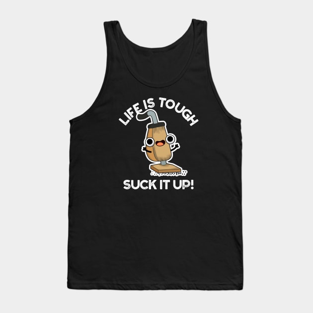 Life Is Tough Suck It Up Cute Vacuum Pun Tank Top by punnybone